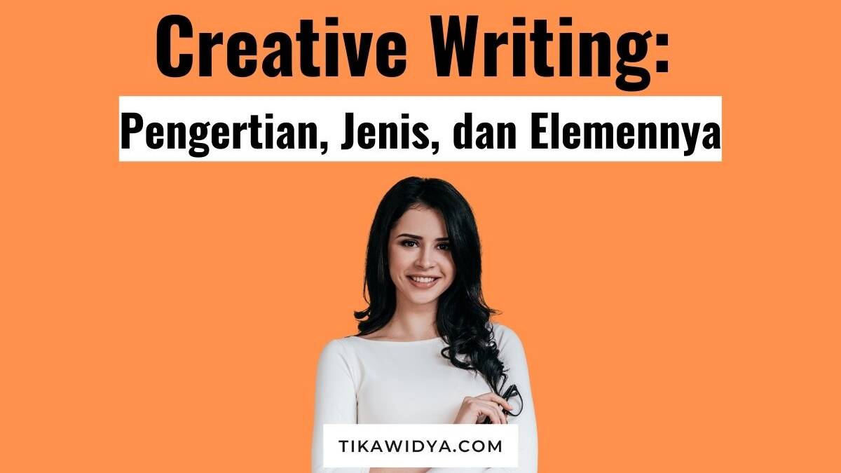 Creative Writing: Pengertian, Jenis, Dan 5 Elemen Penting - Tika Widya