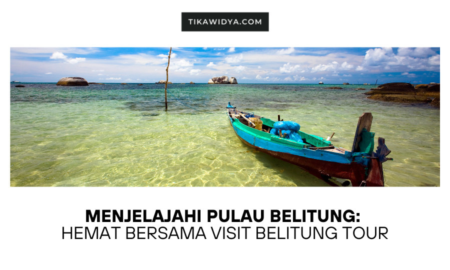 Menjelajahi Pulau Belitung: Hemat bersama Visit Belitung Tour