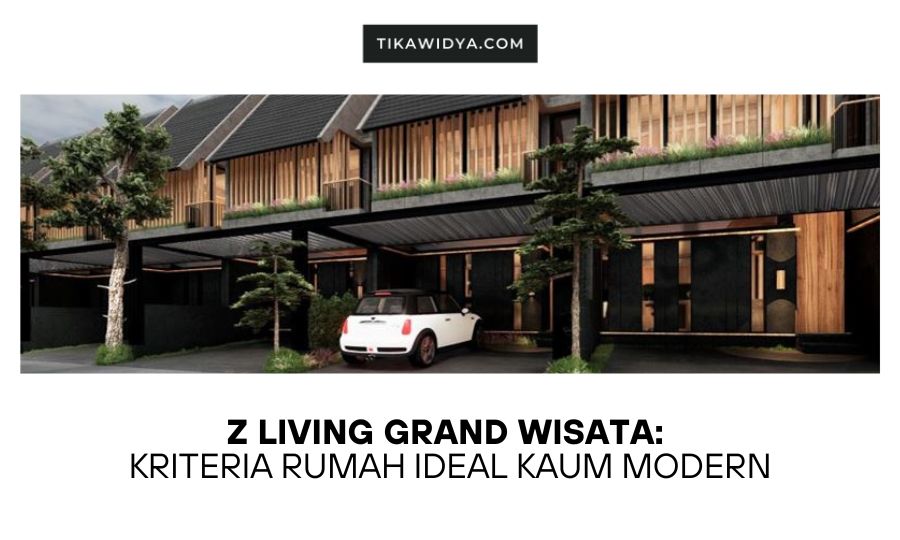 Z Living Grand Wisata: Kriteria Rumah Ideal Kaum Modern